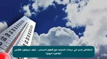 انخفاض جديد في درجات الحرارة مع ظهور السحب.. كيف سيكون طقس القاهرة اليوم؟